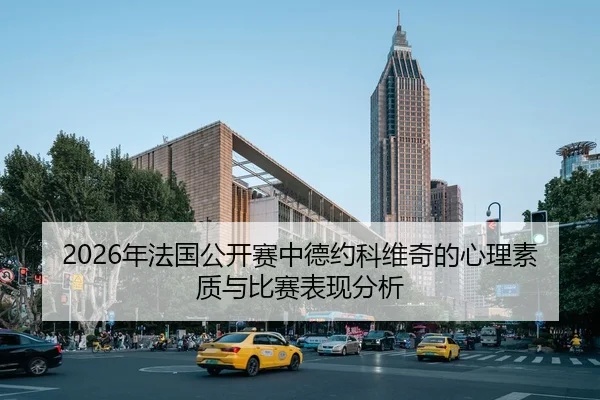 2026年法国公开赛中德约科维奇的心理素质与比赛表现分析
