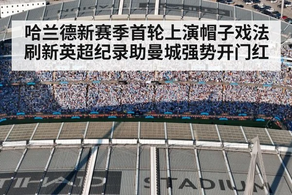哈兰德新赛季首轮上演帽子戏法 刷新英超纪录助曼城强势开门红