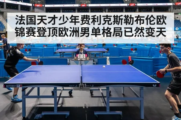 法国天才少年费利克斯勒布伦欧锦赛登顶欧洲男单格局已然变天